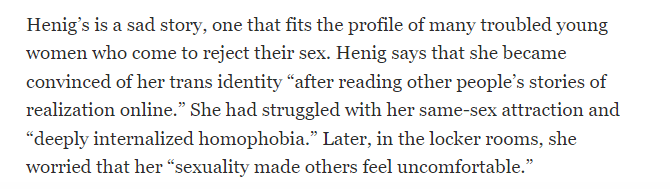 Henig says that she became convinced of her trans identity "after reading other people's stories of realization online." She had struggled with her same-sex attraction and "deeply internalized homophobia."